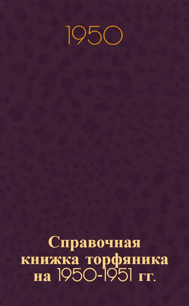 Справочная книжка торфяника на 1950-1951 гг.