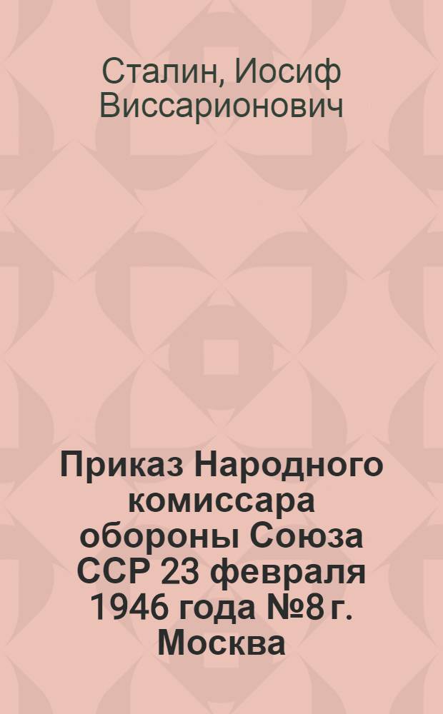 Приказ Народного комиссара обороны Союза ССР 23 февраля 1946 года № 8 г. Москва