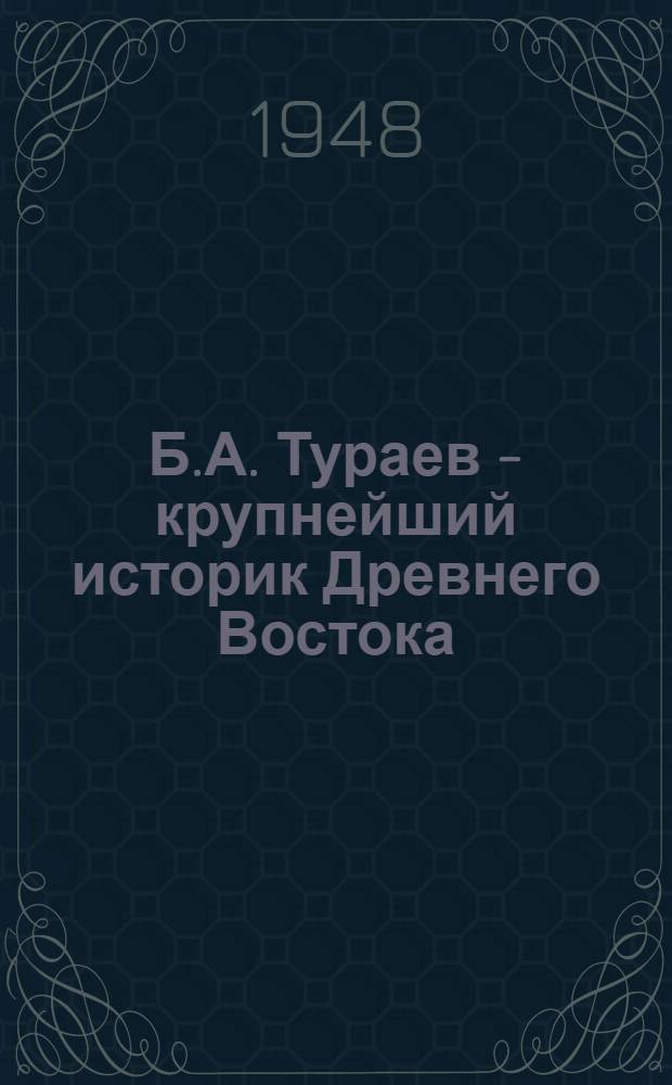 Б.А. Тураев - крупнейший историк Древнего Востока