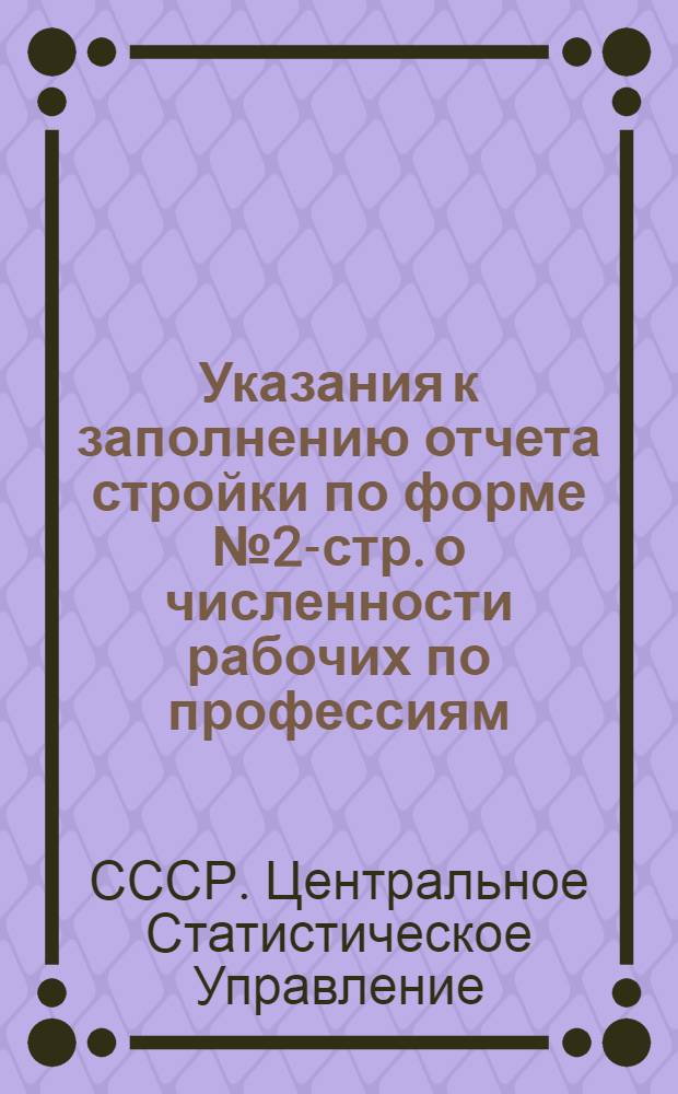 Указания к заполнению отчета стройки по форме № 2-стр. о численности рабочих по профессиям, тарифным разрядам и системам оплаты труда на 5-е мая 1950 года
