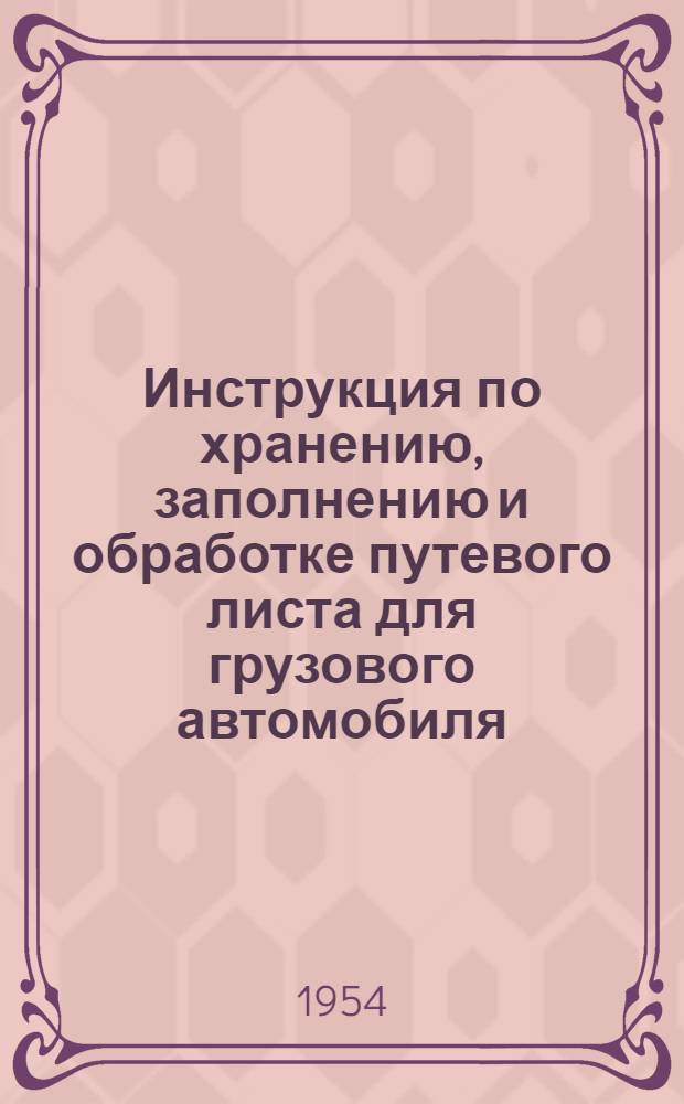 Инструкция по хранению, заполнению и обработке путевого листа для грузового автомобиля : Утв. ЦСУ СССР 4/X-1954
