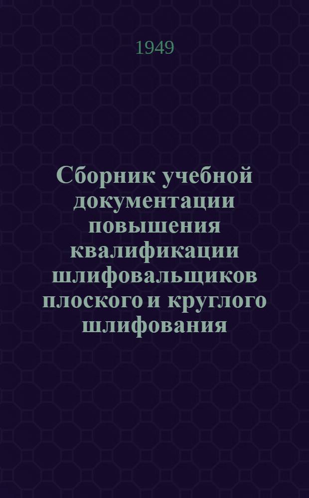 Сборник учебной документации повышения квалификации шлифовальщиков плоского и круглого шлифования