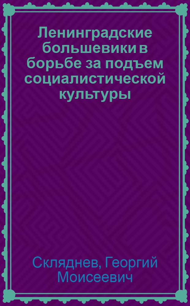 Ленинградские большевики в борьбе за подъем социалистической культуры (1934-1939 гг.) : Автореф. дис. на соискание учен. степени канд. ист. наук
