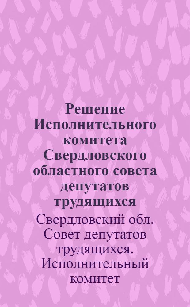 Решение Исполнительного комитета Свердловского областного совета депутатов трудящихся, № 189 6 февраля 1948 г. : О правилах пожарной безопасности на промышленных предприятиях, в учреждениях, в жилых домах, в сельской местности и на складах легковоспламеняющихся и горючих жидкостей
