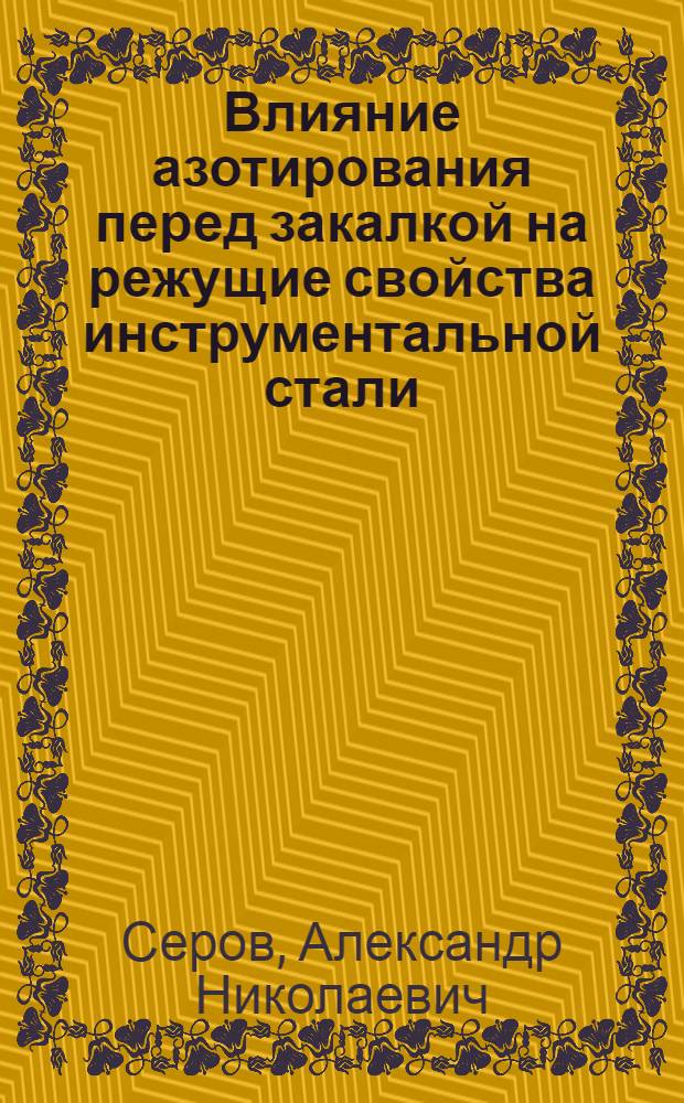 Влияние азотирования перед закалкой на режущие свойства инструментальной стали : Автореферат дис., представл. на соискание учен. степ. канд. техн. наук