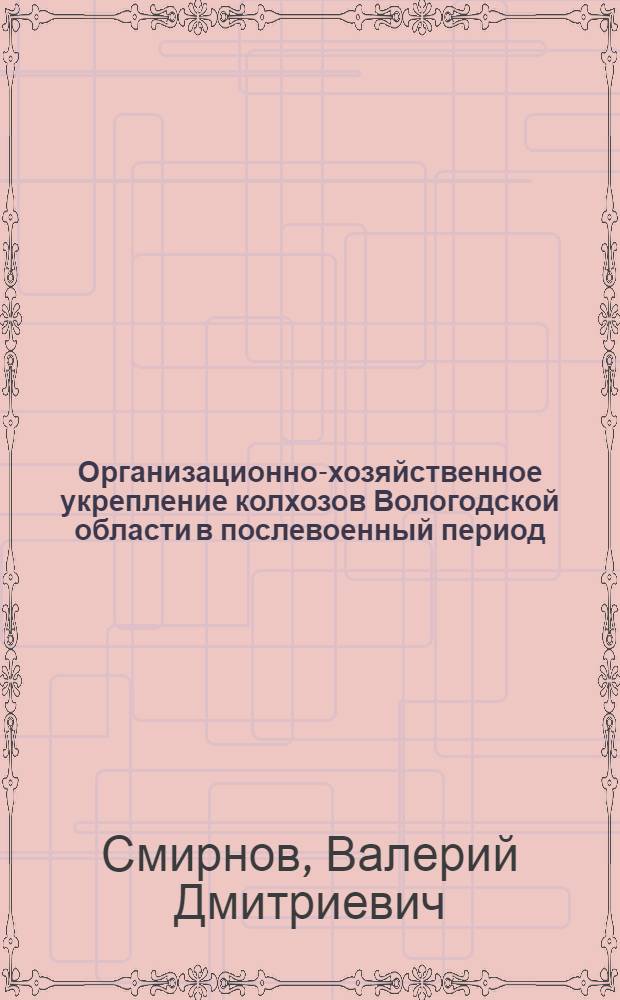 Организационно-хозяйственное укрепление колхозов Вологодской области в послевоенный период : Автореферат дис. работы на соискание учен. степени кандидата экон. наук