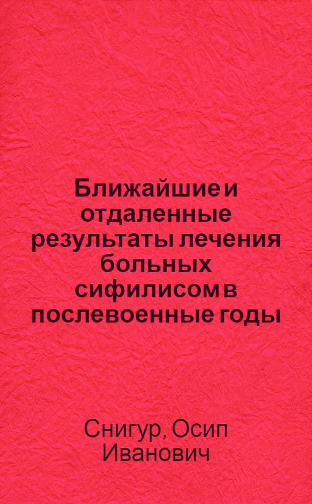 Ближайшие и отдаленные результаты лечения больных сифилисом в послевоенные годы : Автореферат дис. на соискание ученой степени кандидата медицинских наук