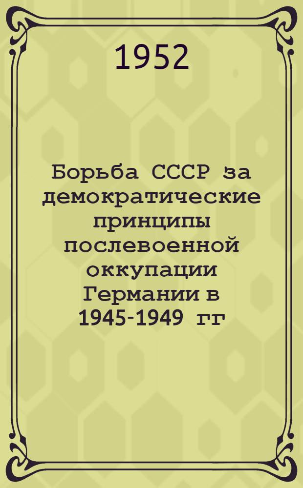 Борьба СССР за демократические принципы послевоенной оккупации Германии в 1945-1949 гг. : Автореферат дис. на соискание учен. степени канд. юрид. наук