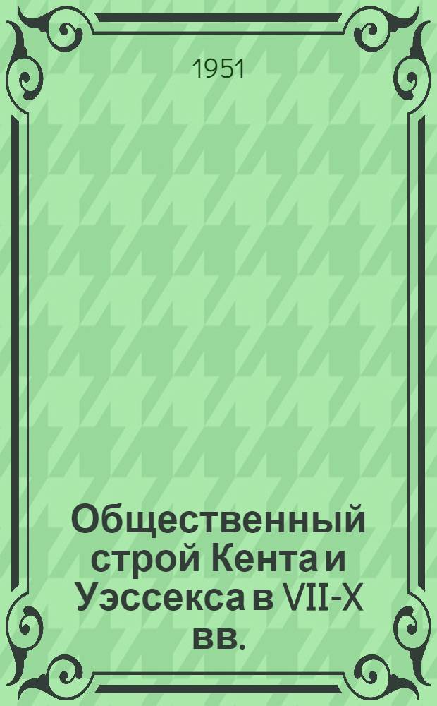 Общественный строй Кента и Уэссекса в VII-X вв. : Автореферат дис. на соискание ученой степени кандидата исторических наук