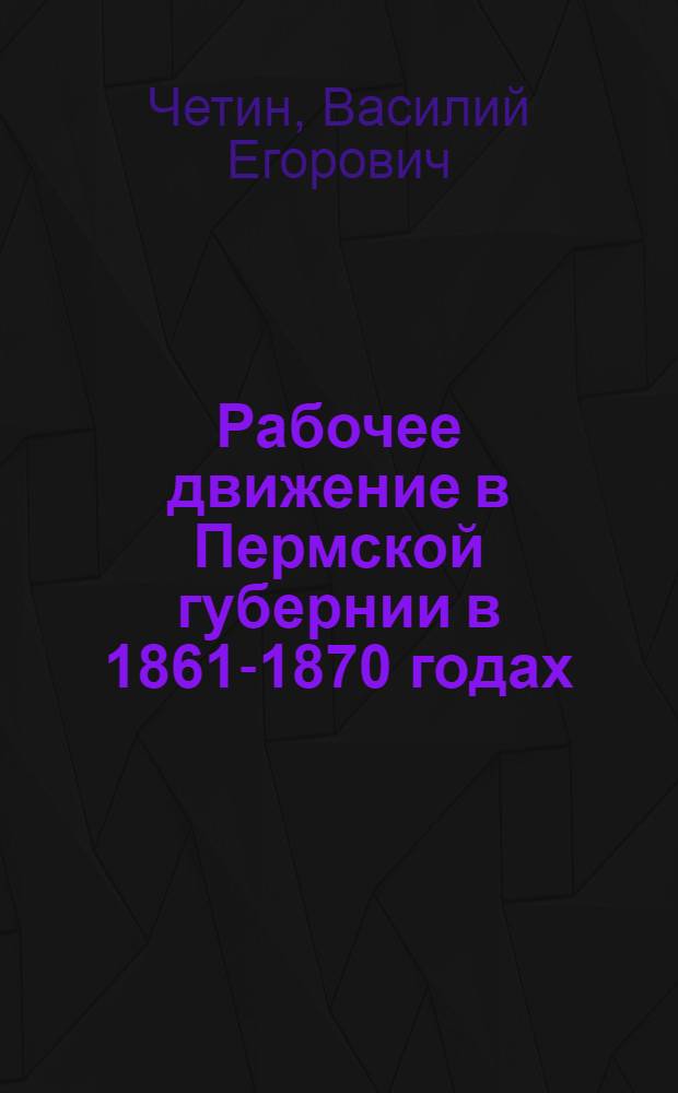 Рабочее движение в Пермской губернии в 1861-1870 годах : Автореферат дис. на соискание учен. степени кандидата ист. наук