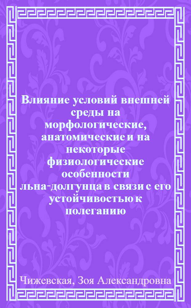 Влияние условий внешней среды на морфологические, анатомические и на некоторые физиологические особенности льна-долгунца в связи с его устойчивостью к полеганию : Автореферат дис. на соискание ученой степени доктора биологических наук