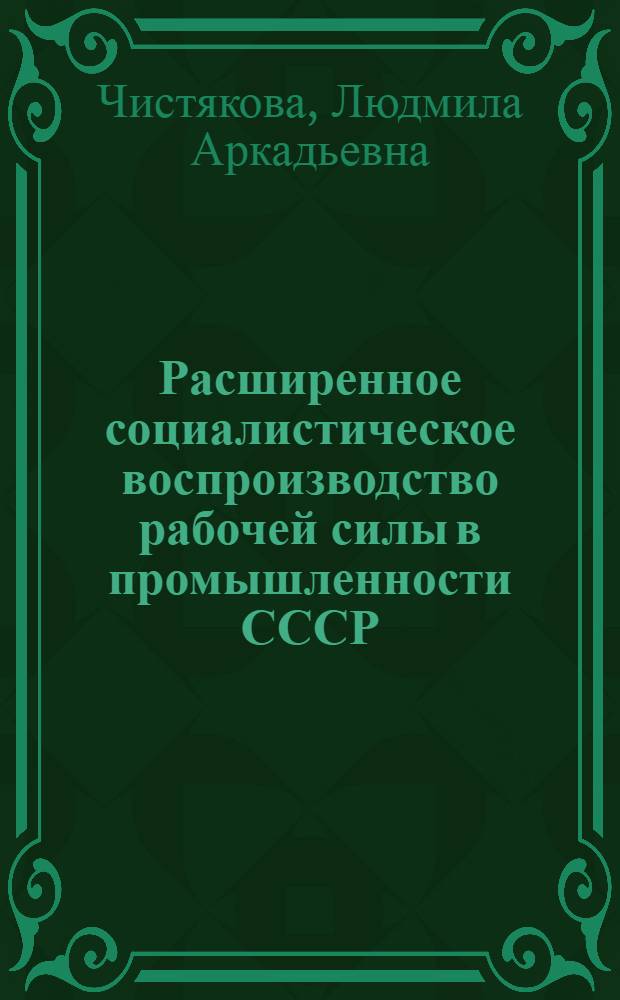 Расширенное социалистическое воспроизводство рабочей силы в промышленности СССР : Реферат дис. на соискание учен. степени кандидата экон. наук