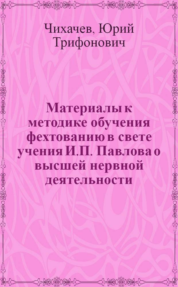 Материалы к методике обучения фехтованию в свете учения И.П. Павлова о высшей нервной деятельности : Автореферат дис. на соискание ученой степени кандидата педагогических наук