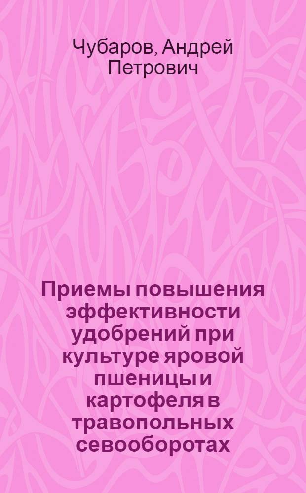 Приемы повышения эффективности удобрений при культуре яровой пшеницы и картофеля в травопольных севооборотах : Автореферат дис. на соискание учен. степени кандидата с.-х. наук..