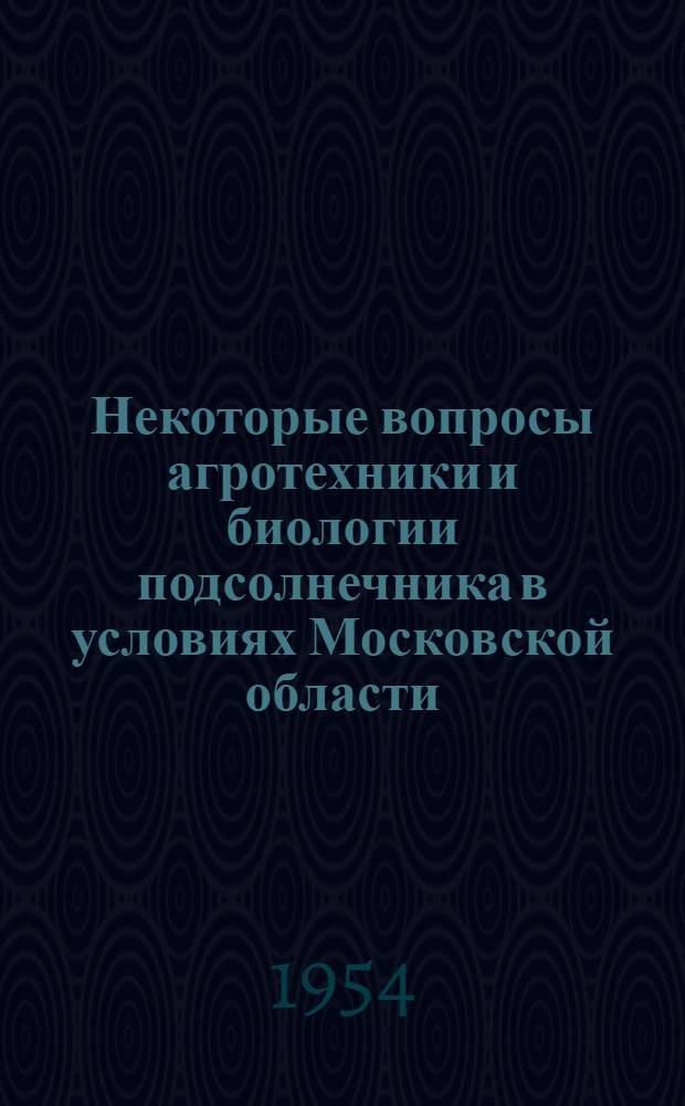 Некоторые вопросы агротехники и биологии подсолнечника в условиях Московской области : Автореферат дис. на соискание ученой степени кандидата сельскохозяйственных наук
