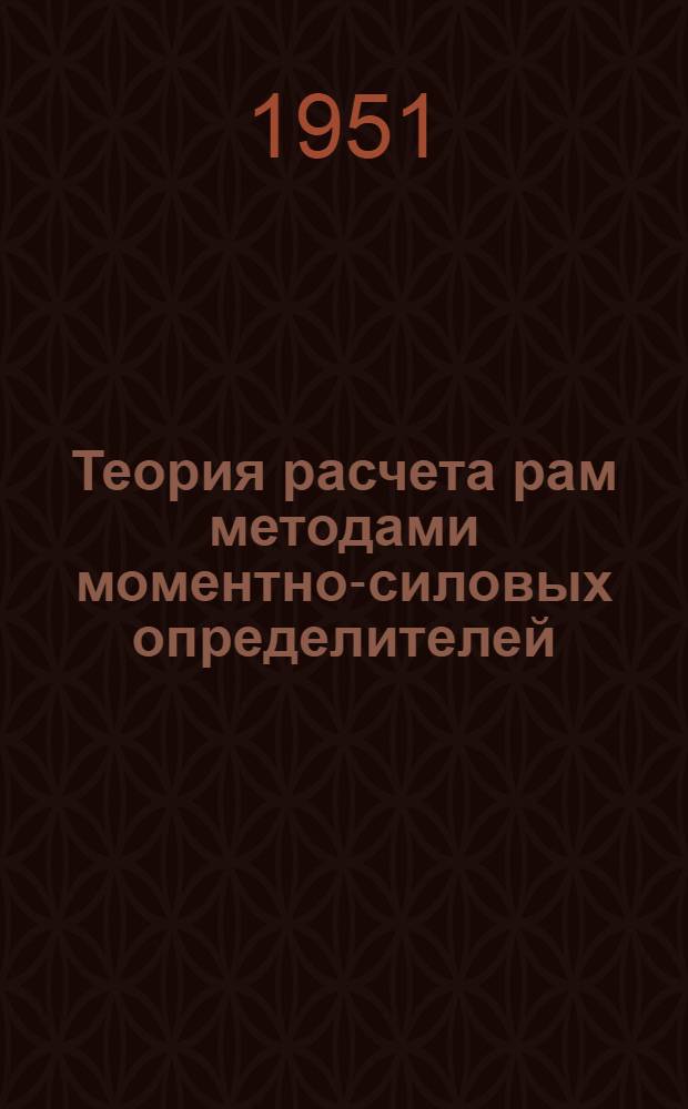 Теория расчета рам методами моментно-силовых определителей : Автореферат дис. на соискание ученой степени доктора технических наук