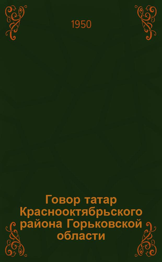 Говор татар Краснооктябрьского района Горьковской области : Автореферат дис., представленной на соискание ученой степени кандидата филологических наук