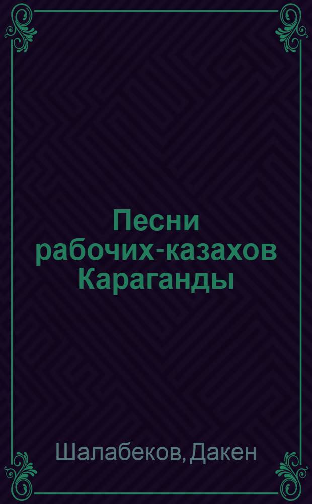 Песни рабочих-казахов Караганды : (Дооктябрьский период) : Автореферат дис. на соискание ученой степени кандидата филологических наук