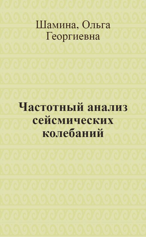 Частотный анализ сейсмических колебаний : Автореферат дис., представленной на соискание ученой степени кандидата физико-математических наук