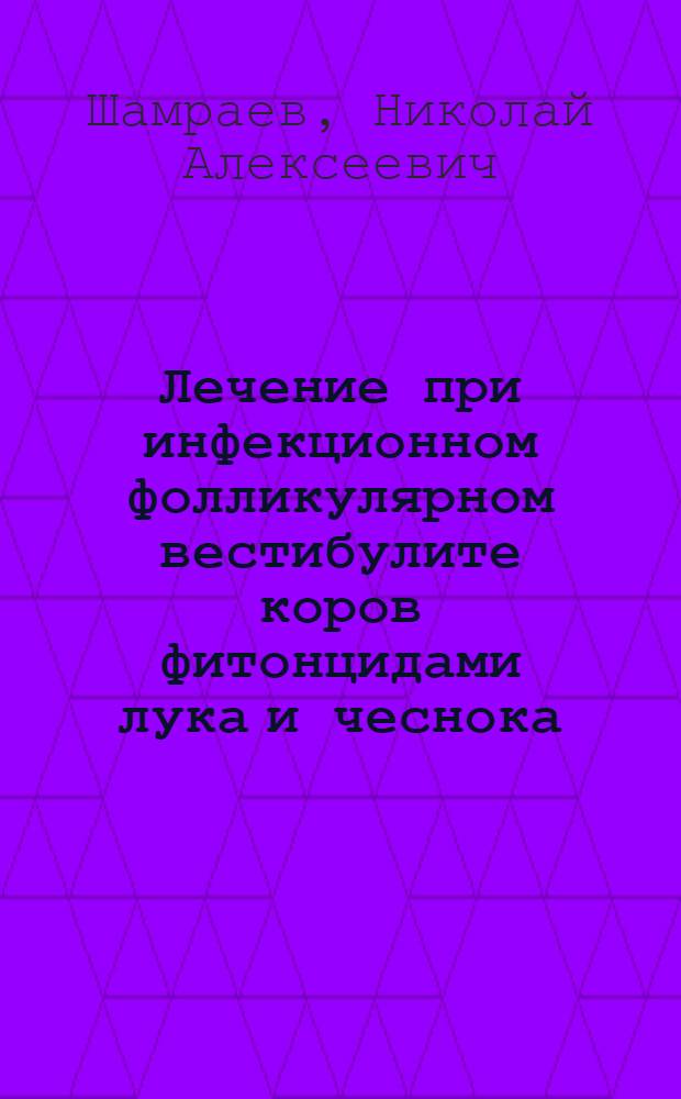 Лечение при инфекционном фолликулярном вестибулите коров фитонцидами лука и чеснока : Автореферат дис. на соискание ученой степени кандидата ветеринарных наук