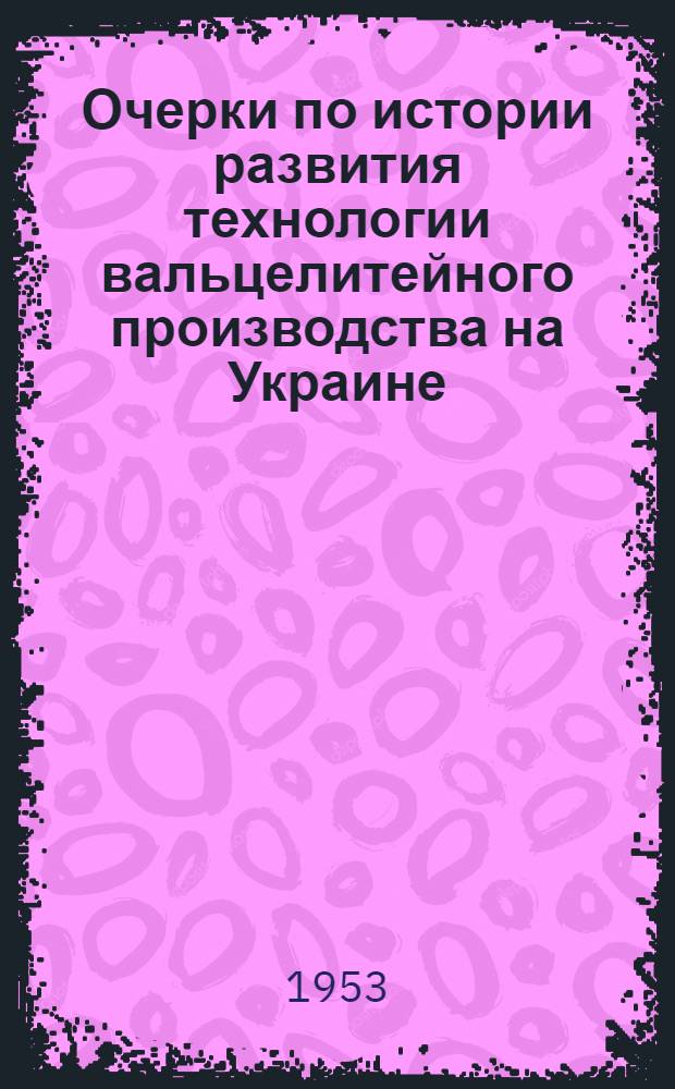 Очерки по истории развития технологии вальцелитейного производства на Украине : Автореферат дис. работы, представленной на соискание учен. степени кандидата техн. наук