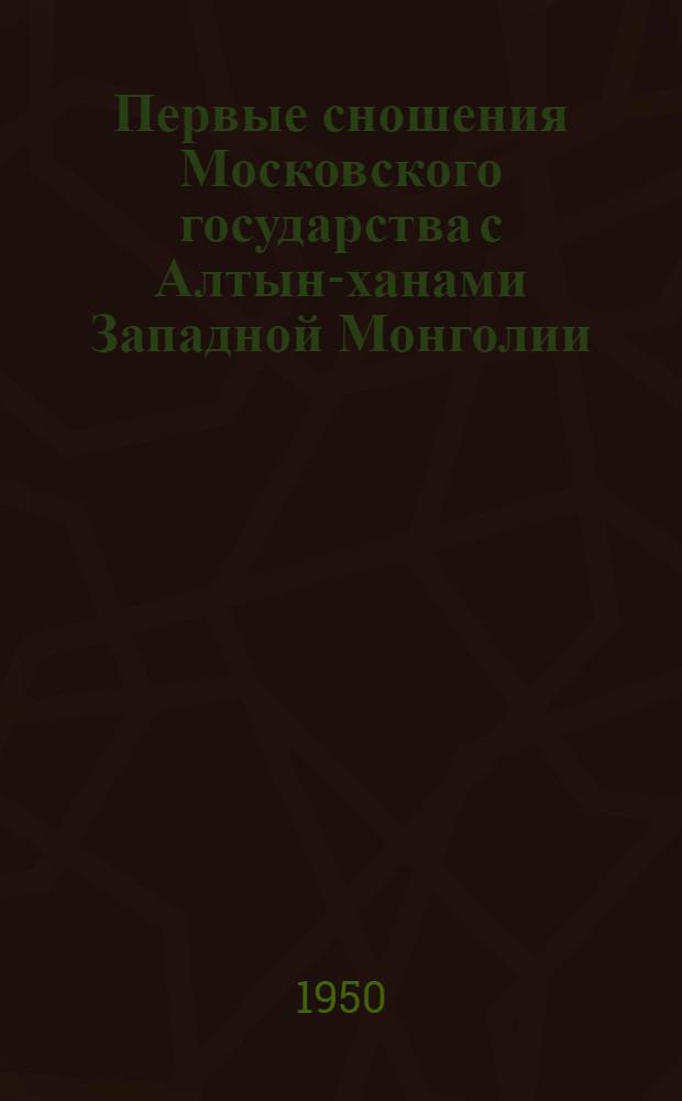 Первые сношения Московского государства с Алтын-ханами Западной Монголии : Автореферат дис. на соискание учен. степени канд. ист. наук