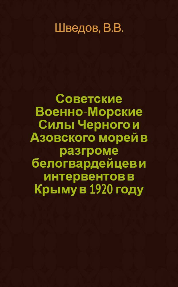 Советские Военно-Морские Силы Черного и Азовского морей в разгроме белогвардейцев и интервентов в Крыму в 1920 году : Автореф. дис. на соискание учен. степени канд. ист. наук