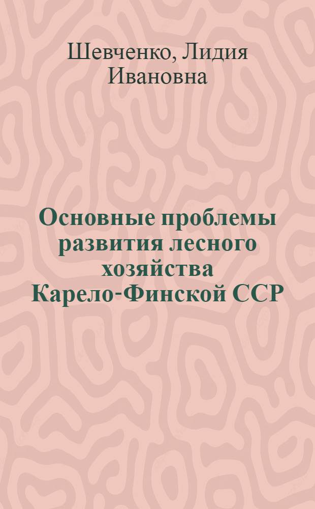 Основные проблемы развития лесного хозяйства Карело-Финской ССР : Автореферат дис. на соискание ученой степени кандидата экономических наук