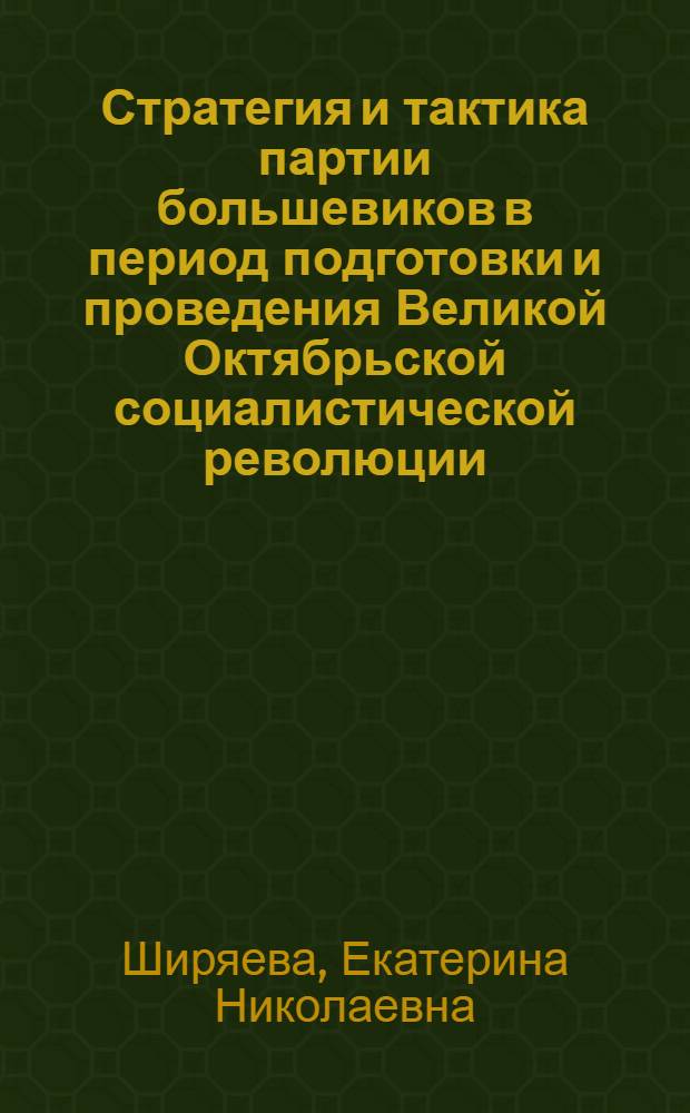 Стратегия и тактика партии большевиков в период подготовки и проведения Великой Октябрьской социалистической революции : Автореферат дис. на соискание ученой степени кандидата ист. наук