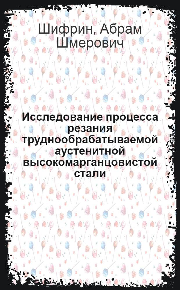 Исследование процесса резания труднообрабатываемой аустенитной высокомарганцовистой стали : Авт. реферат дис. на соискание учен. степени кандидата техн. наук