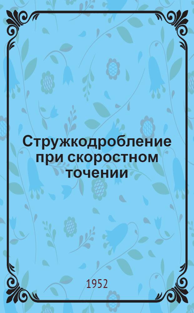 Стружкодробление при скоростном точении : (По материалам I Кустового совещания стахановцев-скоростников заводов М-ва трансп. машиностроения, состоявшегося в Ленинграде)