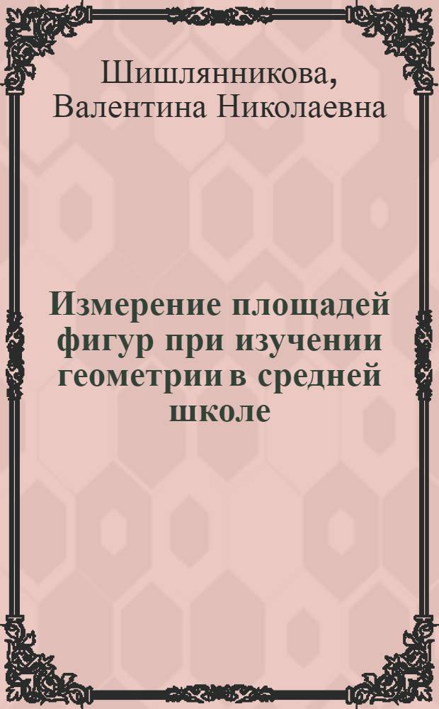 Измерение площадей фигур при изучении геометрии в средней школе : Автореферат дис. на соискание ученой степени кандидата педагогических наук по методике преподавания математики