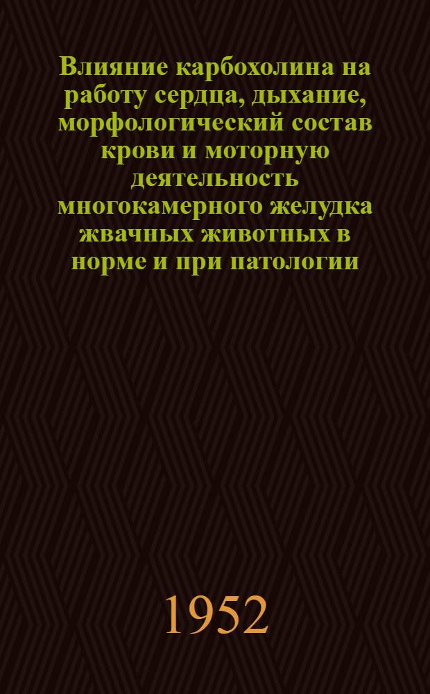 Влияние карбохолина на работу сердца, дыхание, морфологический состав крови и моторную деятельность многокамерного желудка жвачных животных в норме и при патологии : Автореф. дис. на соискание учен. степени канд. вет. наук