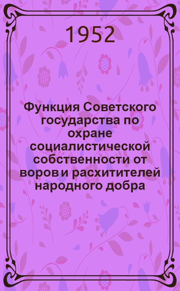 Функция Советского государства по охране социалистической собственности от воров и расхитителей народного добра : Автореферат дис. на соискание ученой степени кандидата юридических наук