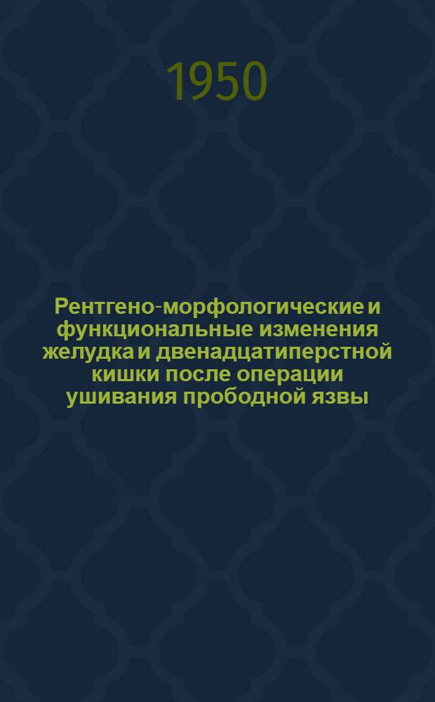 Рентгено-морфологические и функциональные изменения желудка и двенадцатиперстной кишки после операции ушивания прободной язвы : Автореф. дис. на соискание учен. степени канд. мед. наук