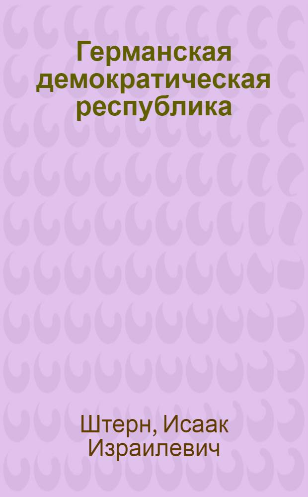 Германская демократическая республика : Стенограмма публичной лекции, прочит. 18 ноября 1949 г. в Центр. лектории О-ва в Москве