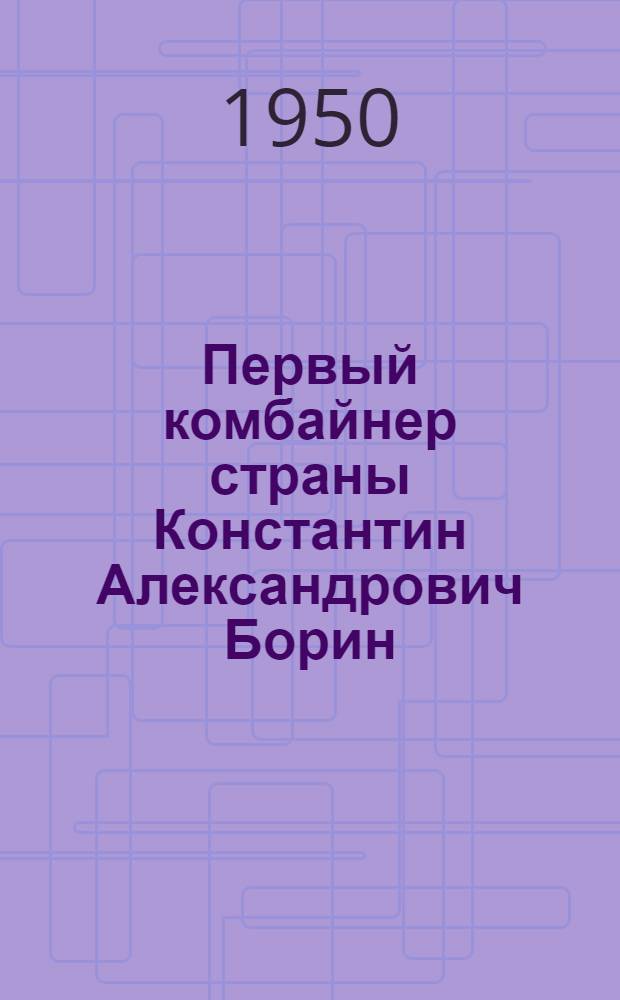 Первый комбайнер страны Константин Александрович Борин : (Указатель литературы)