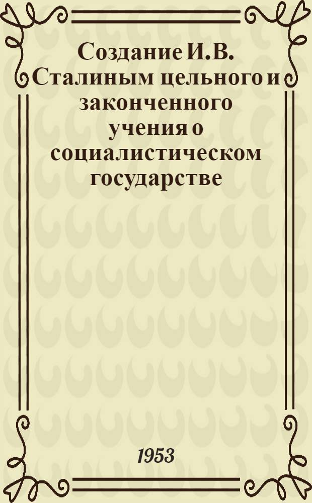 Создание И.В. Сталиным цельного и законченного учения о социалистическом государстве : Автореферат дис. на соискание учен. степени кандидата филос. наук