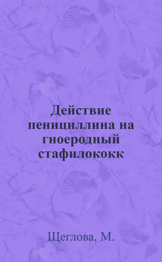 Действие пенициллина на гноеродный стафилококк : Автореф. дис. на соискание ученой степени кандидата медицинских наук