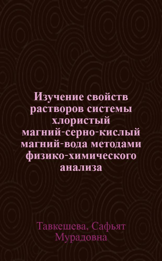Изучение свойств растворов системы хлористый магний-серно-кислый магний-вода методами физико-химического анализа : Автореферат дис. на соискание ученой степени кандидата химических наук