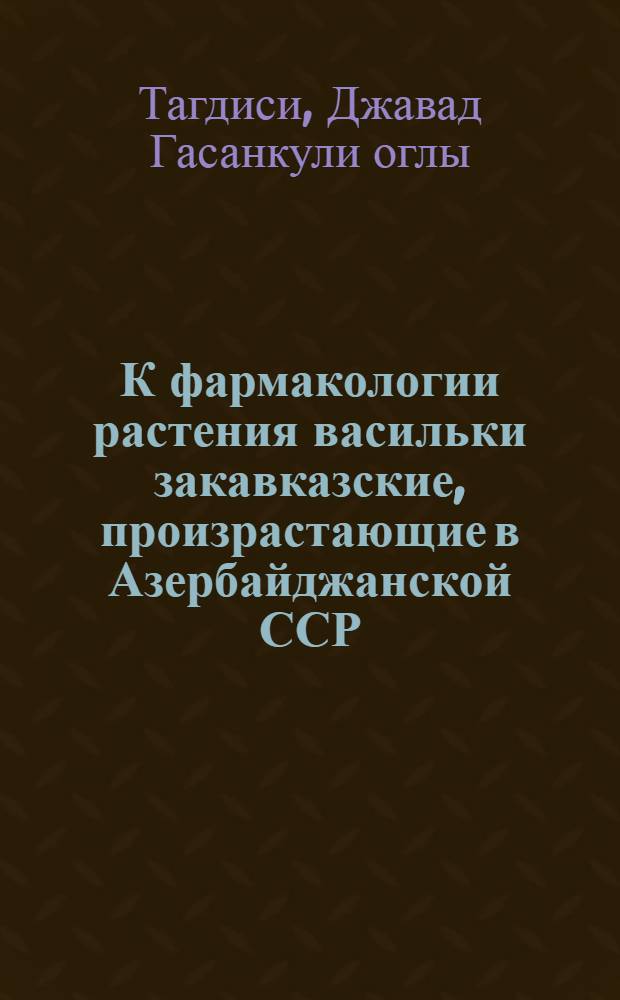К фармакологии растения васильки закавказские, произрастающие в Азербайджанской ССР : Автореферат дис. на соискание ученой степени кандидата медицинских наук