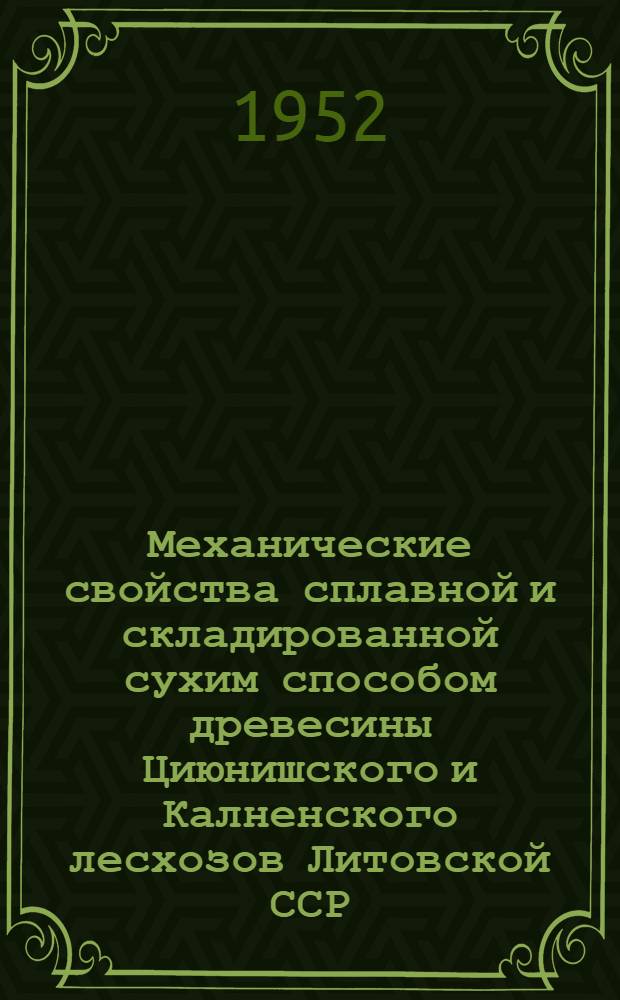 Механические свойства сплавной и складированной сухим способом древесины Циюнишского и Калненского лесхозов Литовской ССР : Автореферат дис. на соискание ученой степени кандидата технических наук