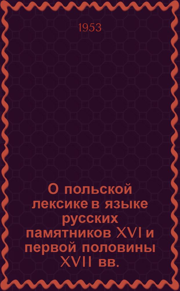 О польской лексике в языке русских памятников XVI и первой половины XVII вв. : Автореферат дис. на соискание учен. степени кандидата филол. наук
