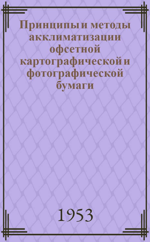 Принципы и методы акклиматизации офсетной картографической и фотографической бумаги, обеспечивающие точность номенклатурных карт в процессе их составления, печати и эксплуатации : Автореферат дис., представленной на соискание ученой степени доктора технических наук