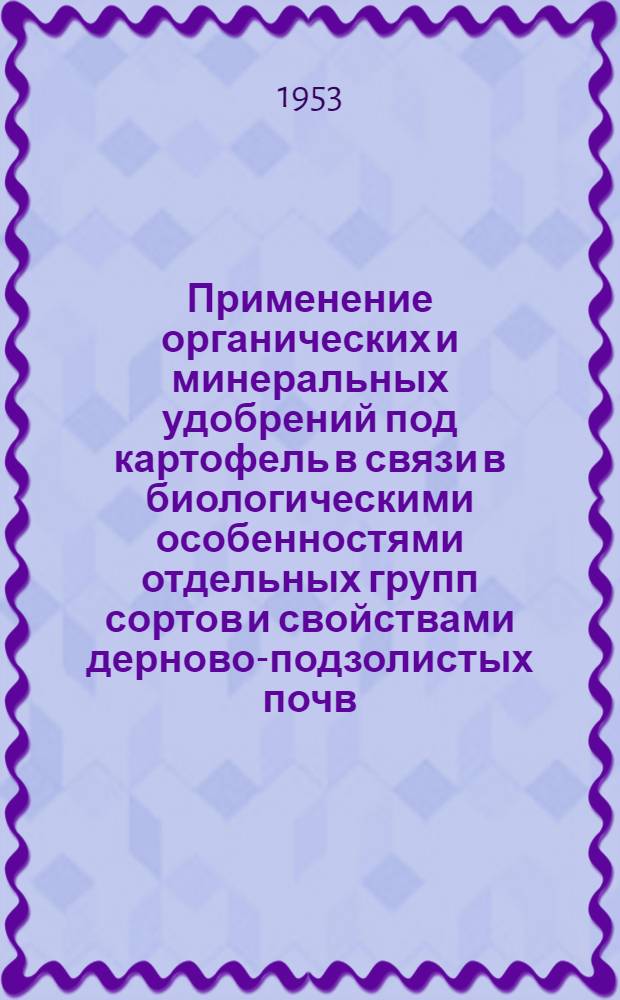 Применение органических и минеральных удобрений под картофель в связи в биологическими особенностями отдельных групп сортов и свойствами дерново-подзолистых почв : Автореферат дис. на соискание ученой степени кандидата сельскохозяйственных наук