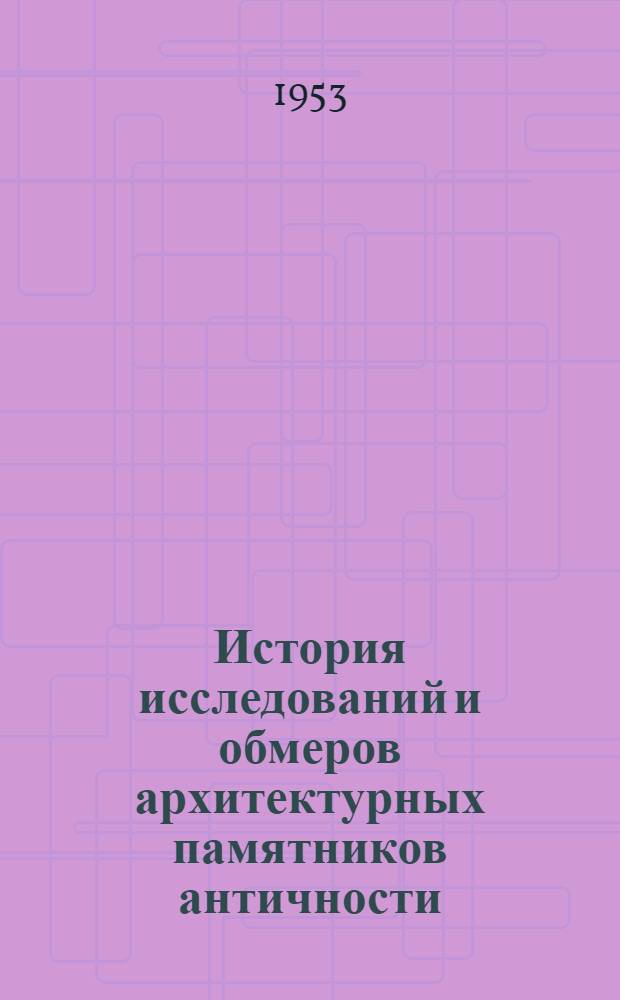 История исследований и обмеров архитектурных памятников античности : Автореферат по дис. работе, представл. на соискание учен. степени кандидата архитектуры