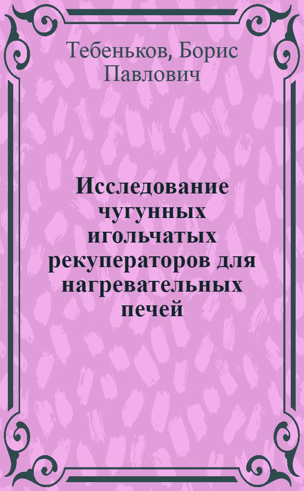 Исследование чугунных игольчатых рекуператоров для нагревательных печей : (Автореферат дис. на соискание ученой степени кандидата технических наук)