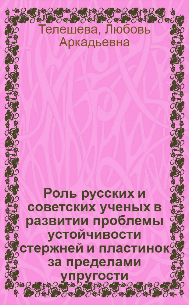Роль русских и советских ученых в развитии проблемы устойчивости стержней и пластинок за пределами упругости : Автореферат дис., представл. на соискание учен. степени кандидата техн. наук