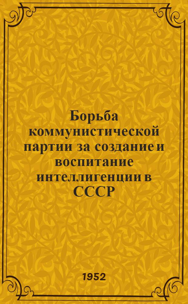 Борьба коммунистической партии за создание и воспитание интеллигенции в СССР : Автореферат дис. на соискание ученой степени кандидата исторических наук
