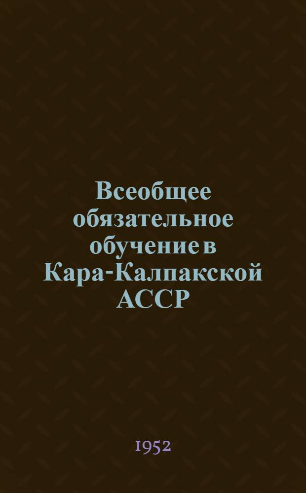 Всеобщее обязательное обучение в Кара-Калпакской АССР : Автореферат дис. на соискание ученой степени кандидата педагогических наук